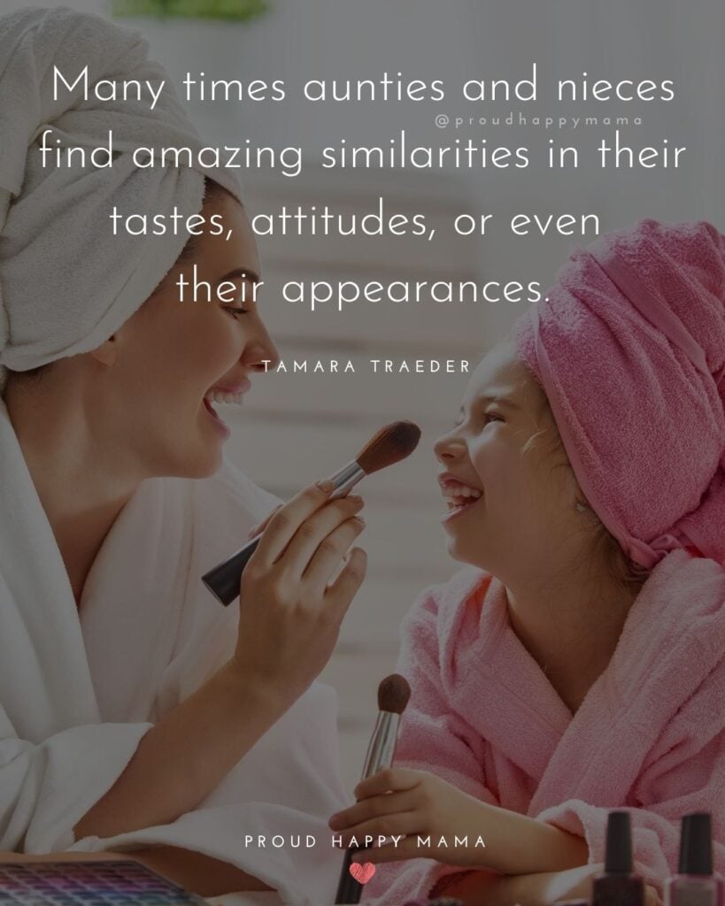 Aunt Quotes - Many times aunties and nieces find amazing similarities in their tastes, attitudes, or even their appearances. – Tamara Traeder