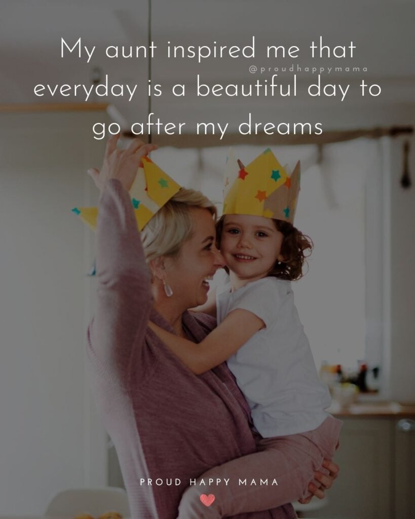 Aunt Quotes - My aunt inspired me that everyday is a beautiful day to go after my dreams