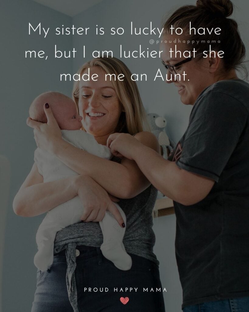 Aunt Quotes - ‘My sister is so lucky to have me, but I am luckier that she made me an Aunt.’
