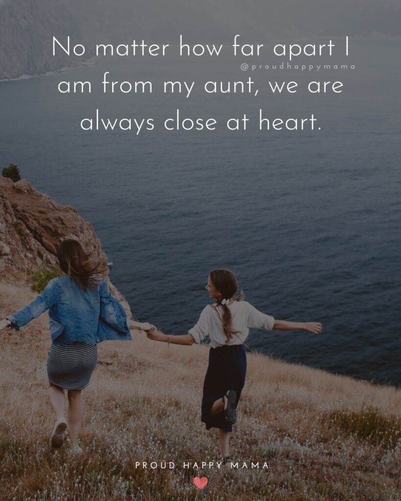 Aunt Quotes - No matter how far apart I am from my aunt, we are always close at heart.