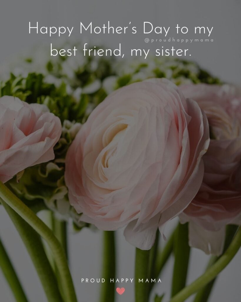 Happy Mothers Day Sister Quotes - Happy Mother’s Day to my best friend, my sister.’