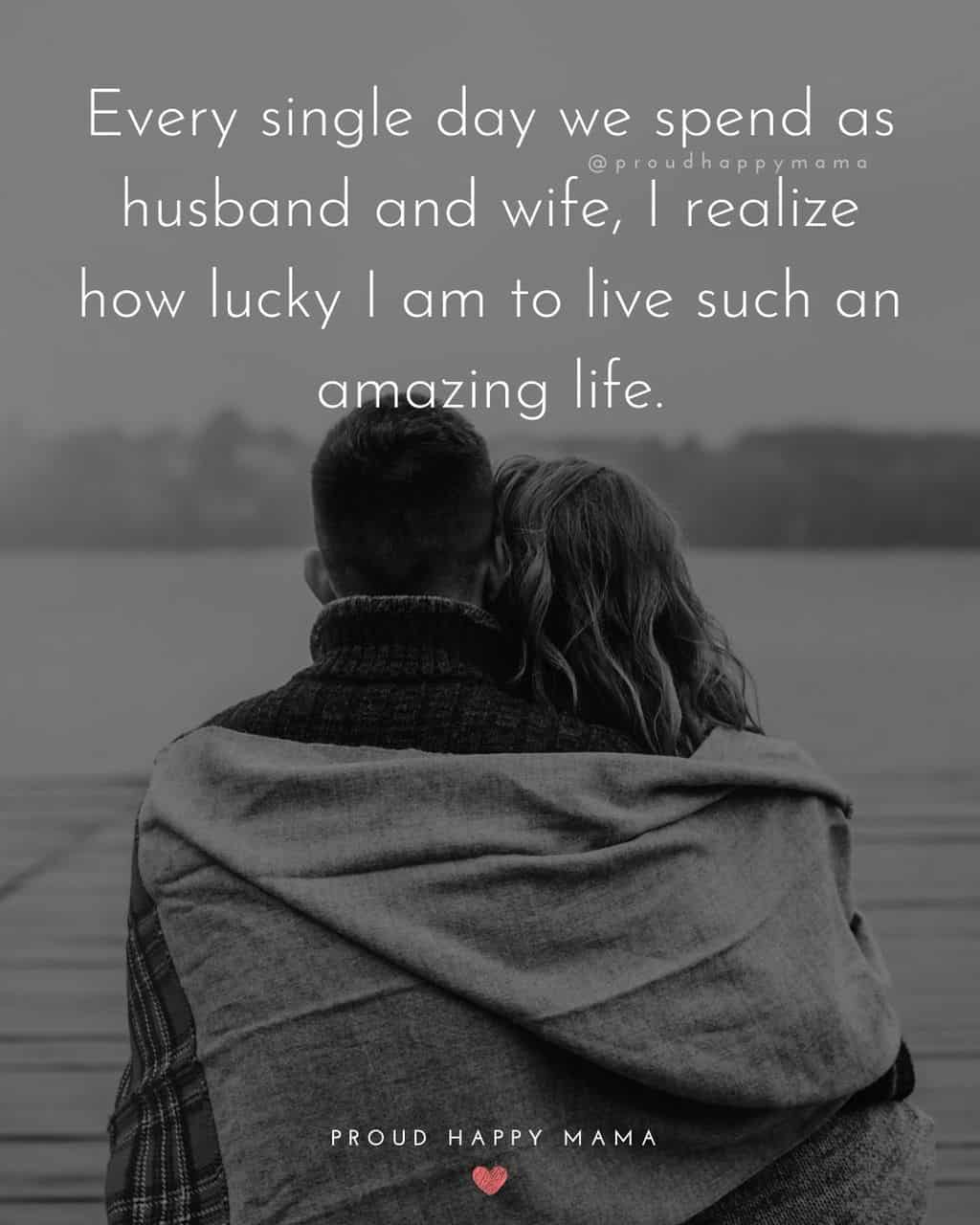 Husband And Wife Quotes - Every single day we spend as husband and wife, I realize how lucky I am to live such an amazing life.
