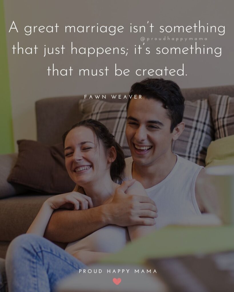 Marriage Quotes - A great marriage isn’t something that just happens; it’s something that must be created.– Fawn Weaver