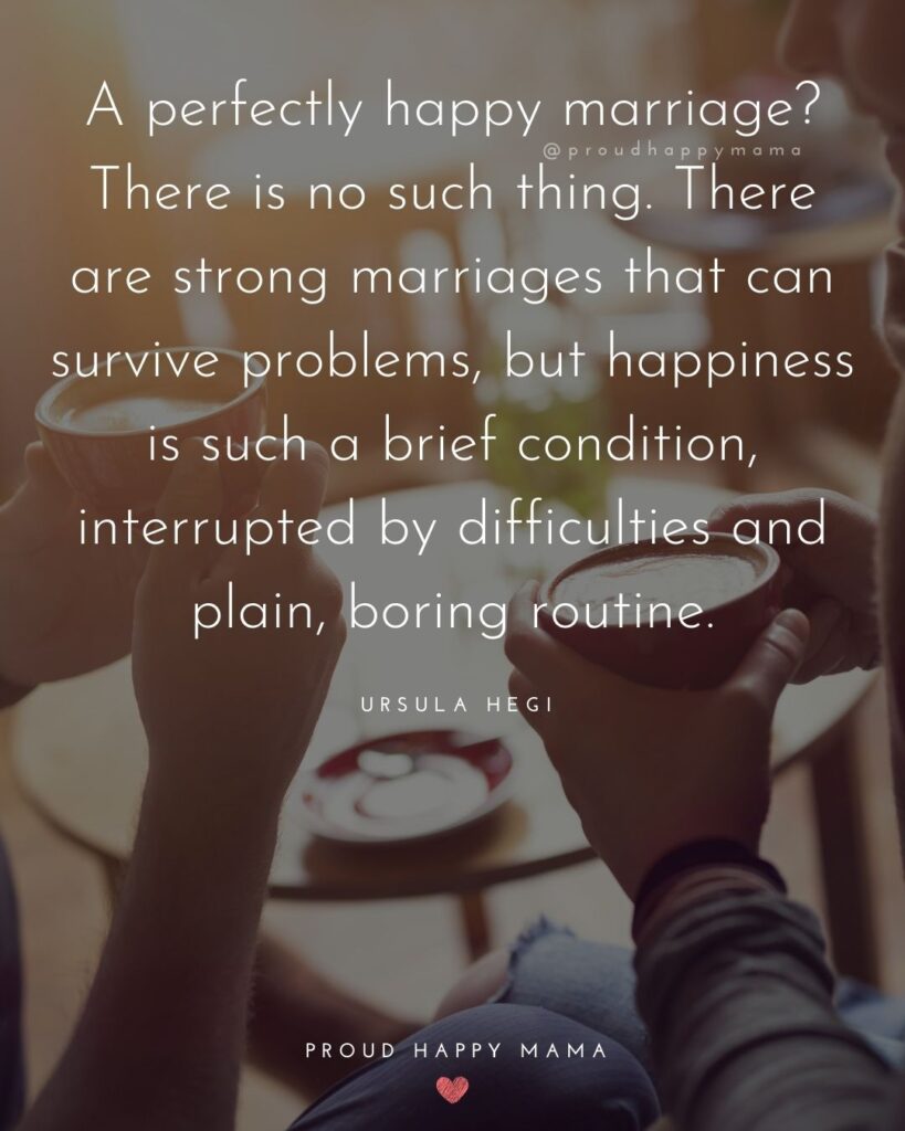 Marriage Quotes - A perfectly happy marriage? There is no such thing. There are strong