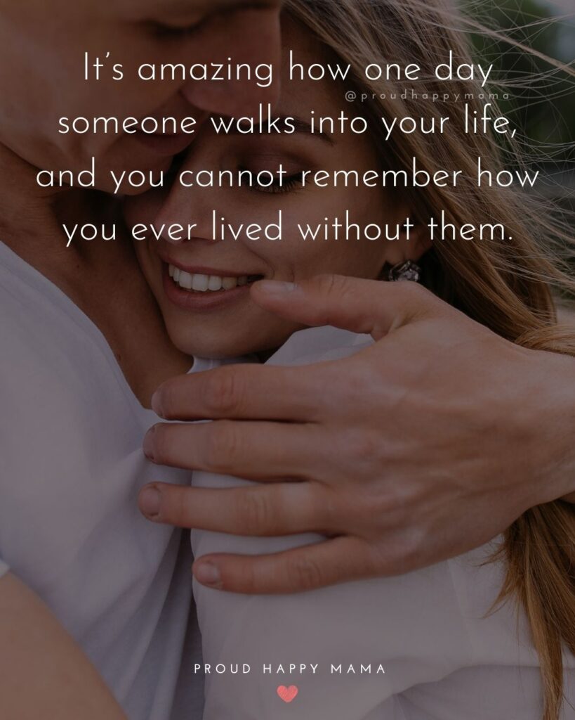 Marriage Quotes - It’s amazing how one day someone walks into your life, and you cannot