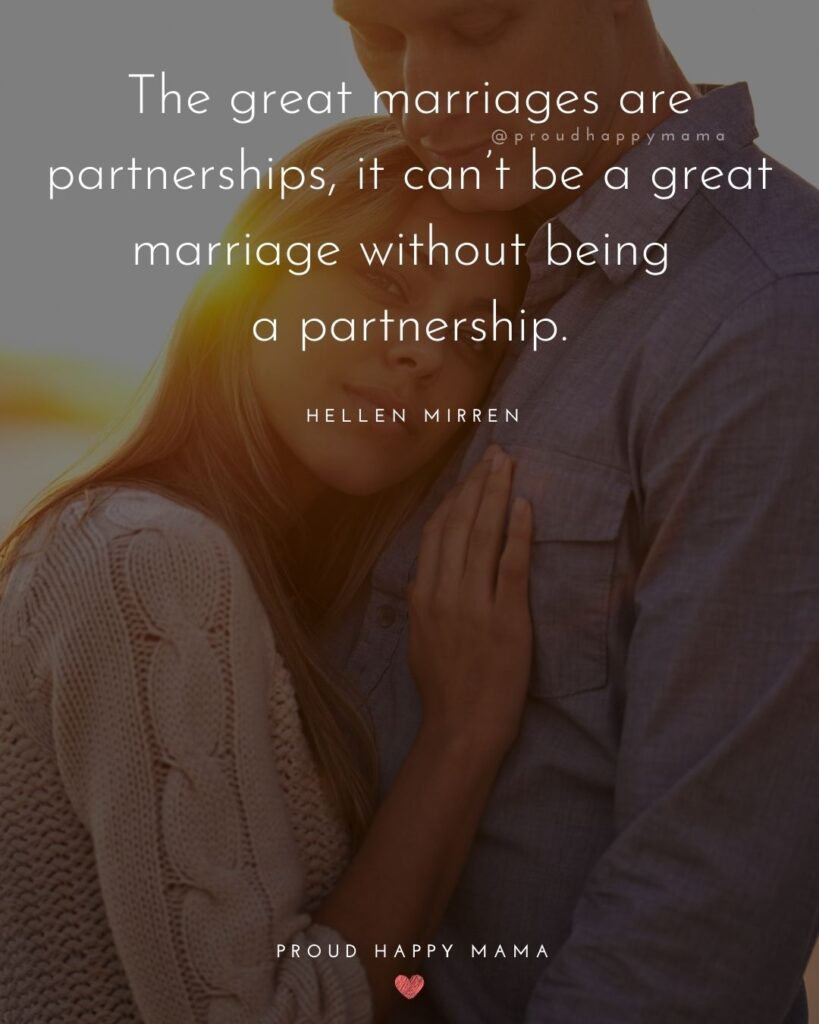 Marriage Quotes - The great marriages are partnerships, it can’t be a great marriage without being a partnership.