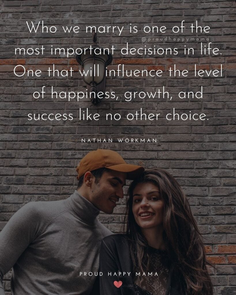 Marriage Quotes - Who we marry is one of the most important decisions in life. One that will