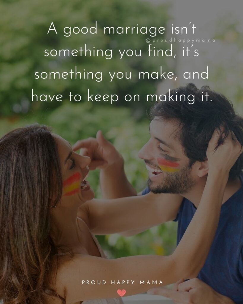 Marriage Quotes - good marriage isn’t something you find, it’s something you make, and have