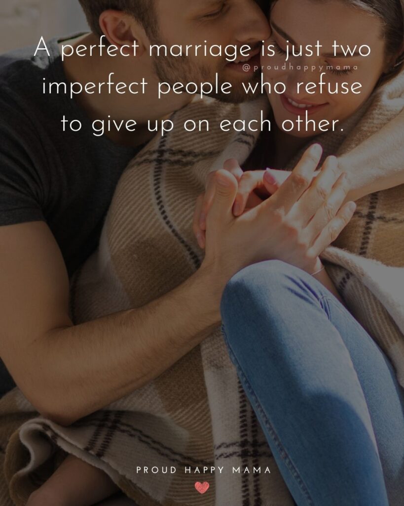 Marriage Quotes - perfect marriage is just two imperfect people who refuse to give up on each other.