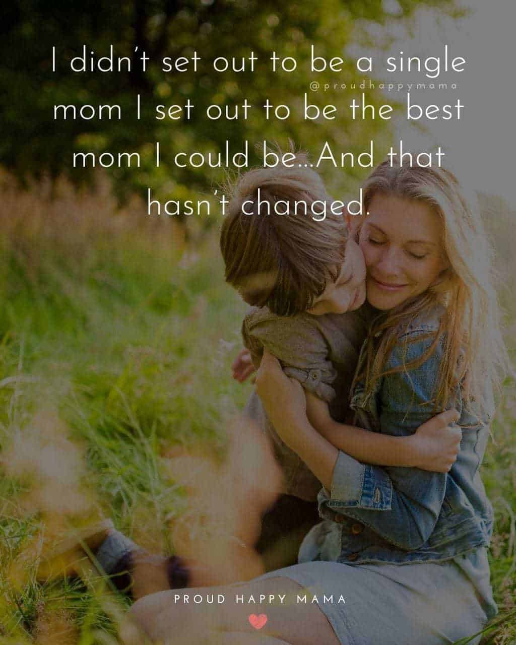 Single Mom Quotes - I didnt set out to be a single mom I set out to be the best mom I could be…And that hasnt changed.