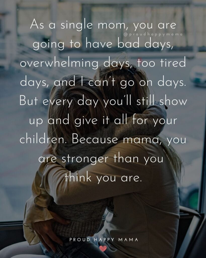 Single Mom Quotes – As a single mom, you are going to have bad days, overwhelming days, too