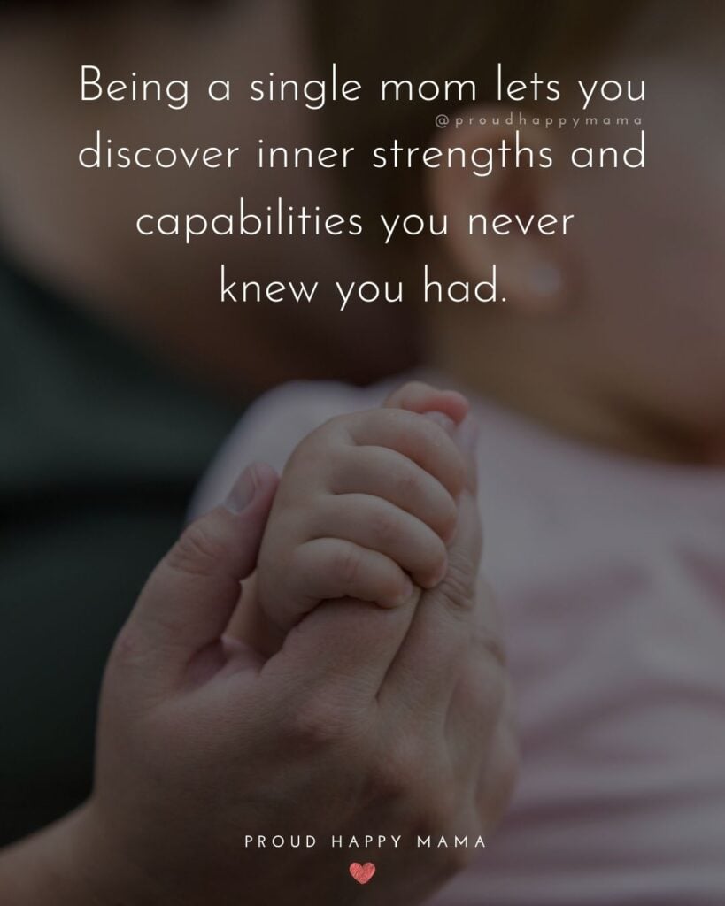Single Mom Quotes – Being a single mom lets you discover inner strengths and capabilities you never knew you had.