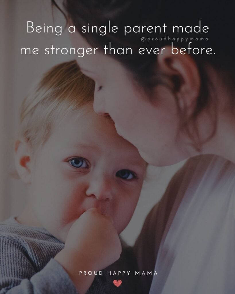 Single Mom Quotes – Being a single parent made me stronger than ever before.