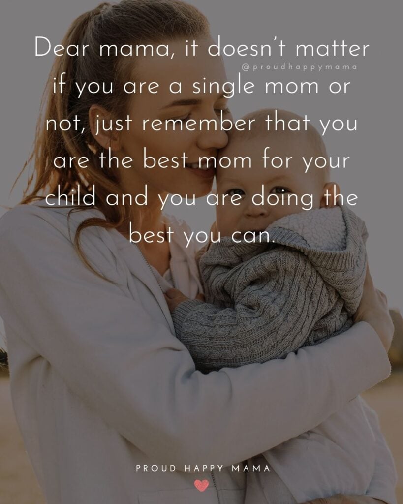 Single Mom Quotes – Dear mama, it doesn’t matter if you are a single mom or not, just remember that you are the best mom for your child and you are doing the best you can.