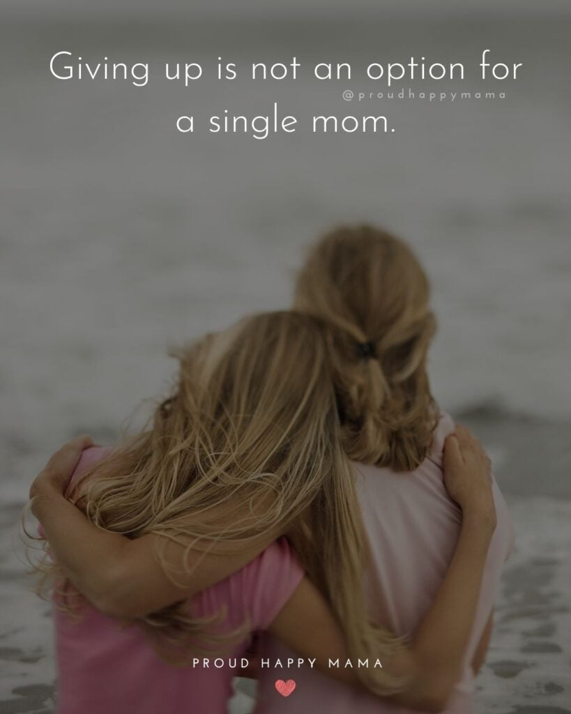 Single Mom Quotes – Giving up is not an option for a single mom.’