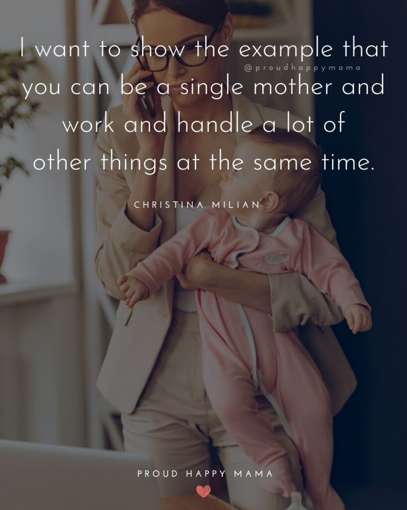 Single Mom Quotes – I want to show the example that you can be a single mother and work and handle a lot of other things at the same time. – Christina Milian