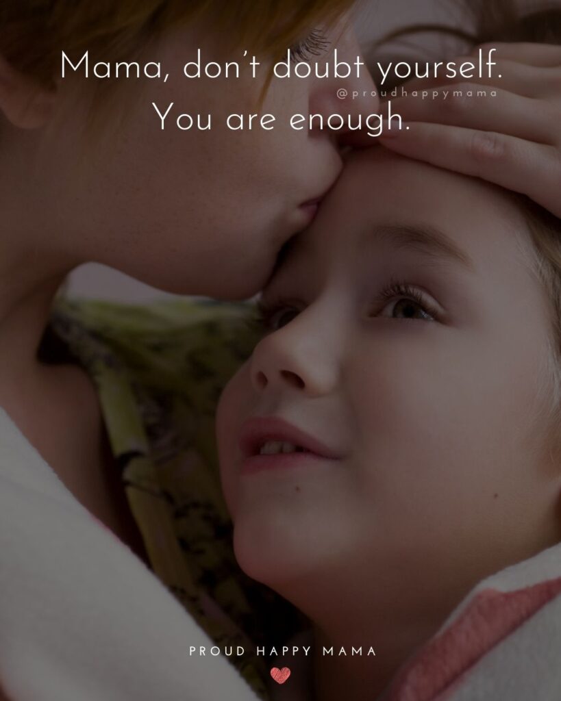 Single Mom Quotes – Mama, don’t doubt yourself. You are enough.