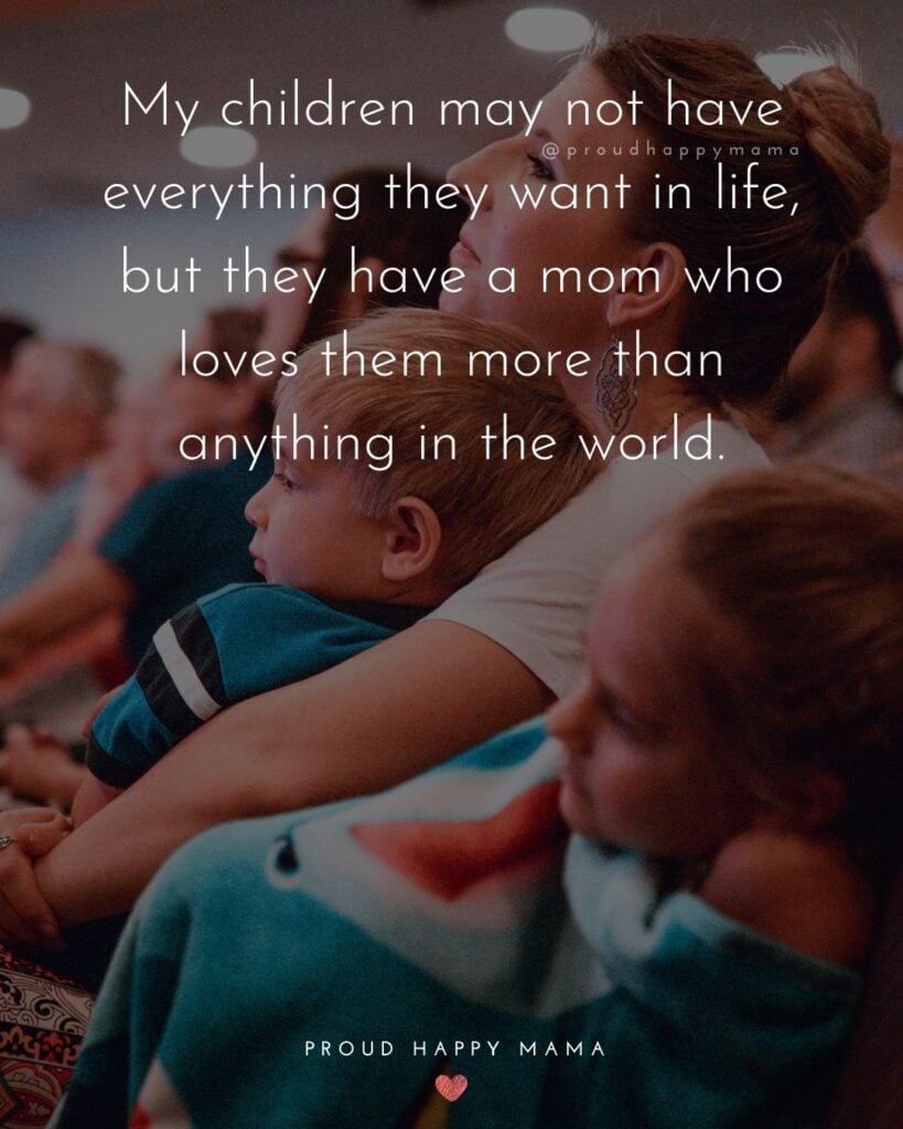 Single Mom Quotes – My children may not have everything they want in life, but they have a mom who loves them more than anything in the world.
