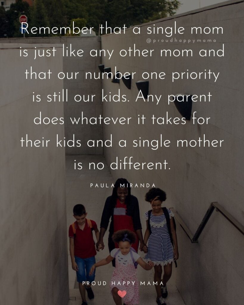 Single Mom Quotes – Remember that a single mom is just like any other mom and that our number one priority is till our kids. Any parent does whatever it takes for their kids and a single 