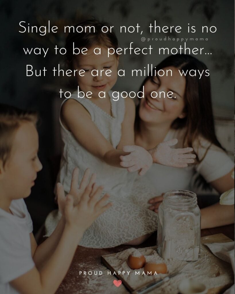 Single Mom Quotes – Single mom or not, there is no way to be a perfect mother…But there are a million ways to be a good one.