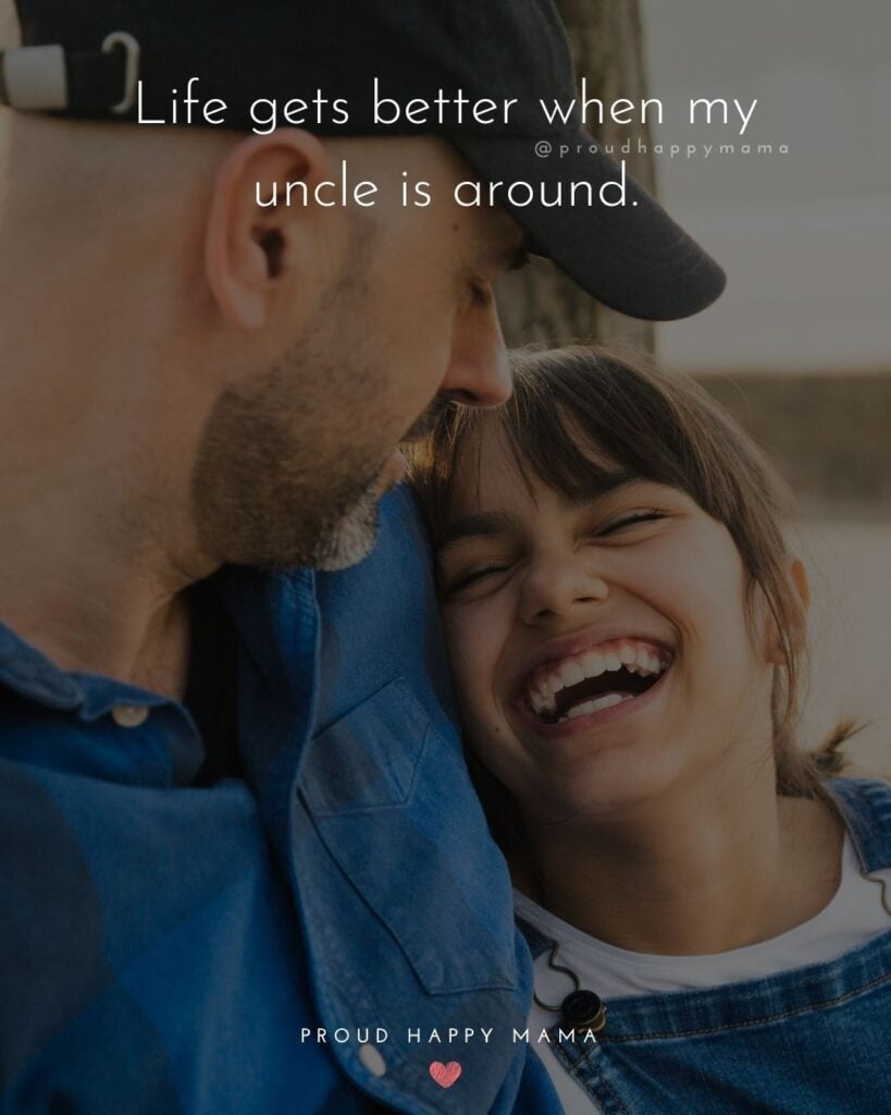 Uncle Quotes - Life gets better when my uncle is around.