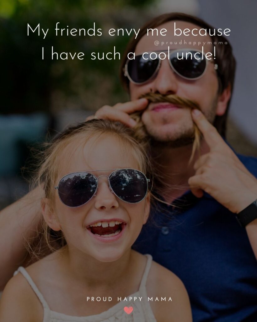 Uncle Quotes - My friends envy me because I have such a cool uncle!