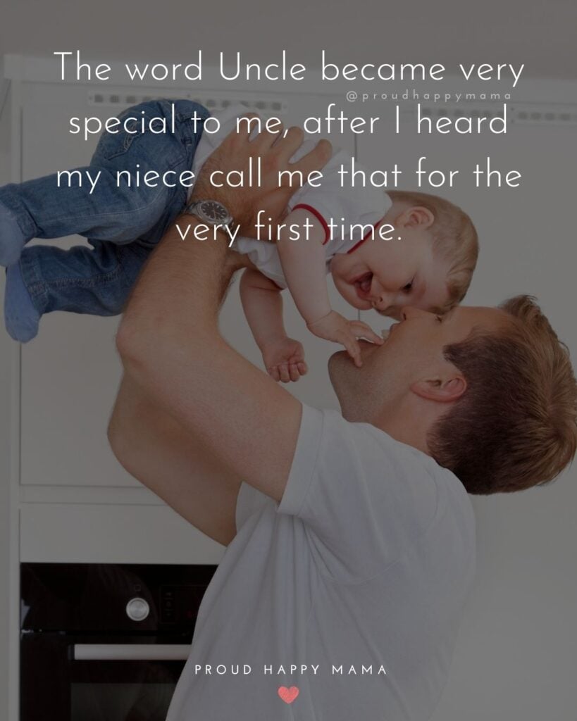 Uncle Quotes - The word Uncle became very special to me, after I heard my niece call me that for the very first time.
