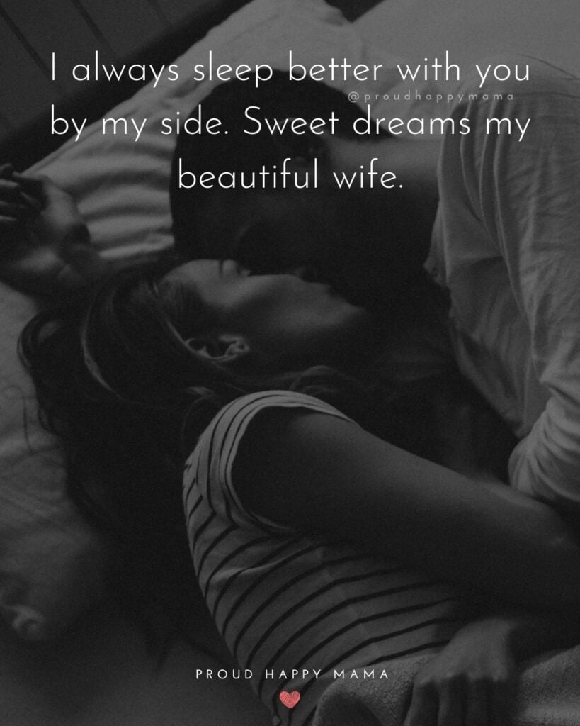 Wife Quotes - I always sleep better with you by my side. Sweet dreams my beautiful wife.