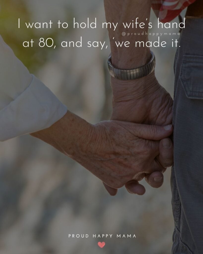 Wife Quotes - I want to hold my wife’s hand at 80, and say, ‘we made it.
