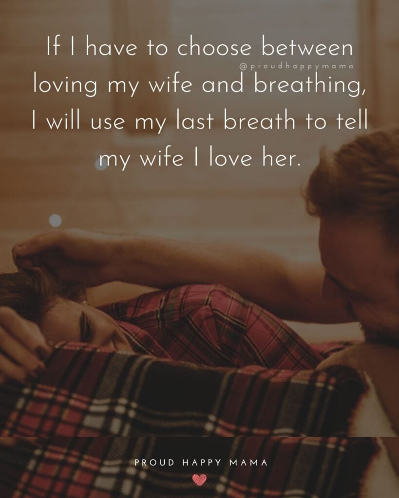 Wife Quotes - If I has to choose between loving my wife and breathing, I will use my last breath to tell my wife I love her.