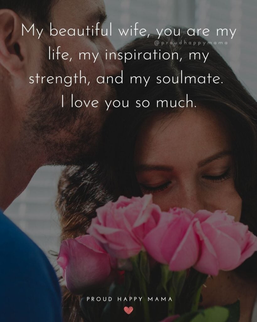 Wife Quotes - My beautiful wife, you are my life, my inspiration, my strength, and my soulmate. I love you so much.