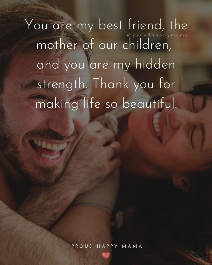 Wife Quotes - You are my best friend, the mother of our children, and you are my hidden strength. Thank you for making life so beautiful.