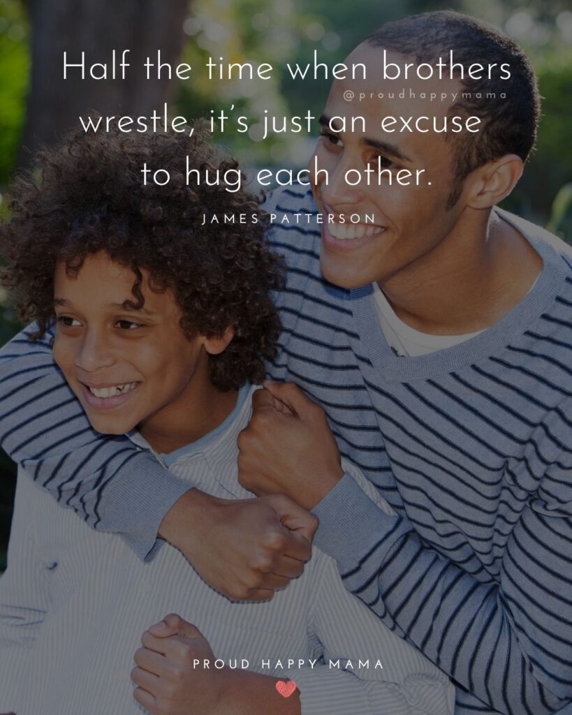 Brother Quotes - Half the time when brothers wrestle, it’s just an excuse to hug each other.’ – James Patterson