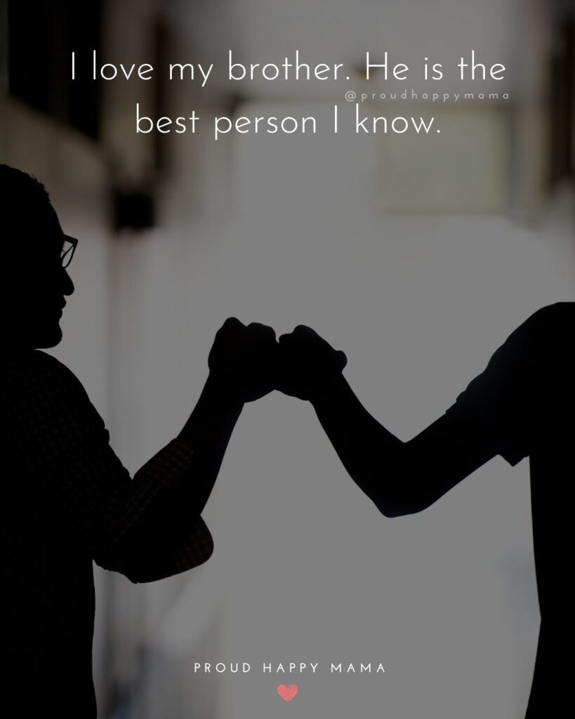 Brother Quotes - I love my brother. He is the best person I know.’