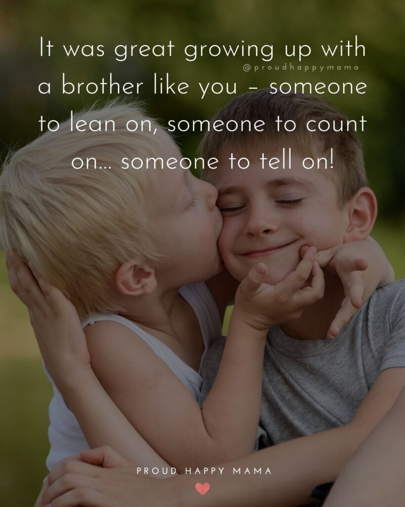 Brother Quotes - It was great growing up with a brother like you – someone to lean on, someone to count on… someone to tell on!’