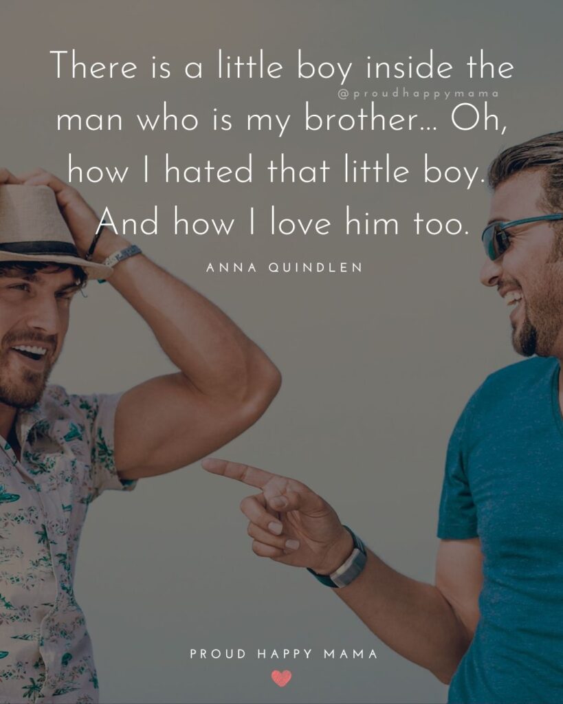 Brother Quotes - There is a little boy inside the man who is my brother… Oh, how I hated that little boy. And how I love him too.’ –