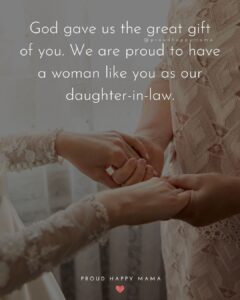 God gave us the great gift of you. We are proud to have a woman like you as our daughter-in-law.
