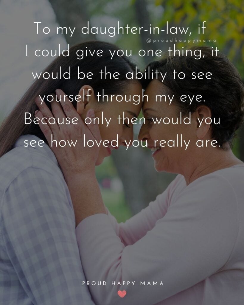Daughter In Law Quotes - To my daughter in law, if I could give you one thing, it would be the ability to see yourself through my eye.