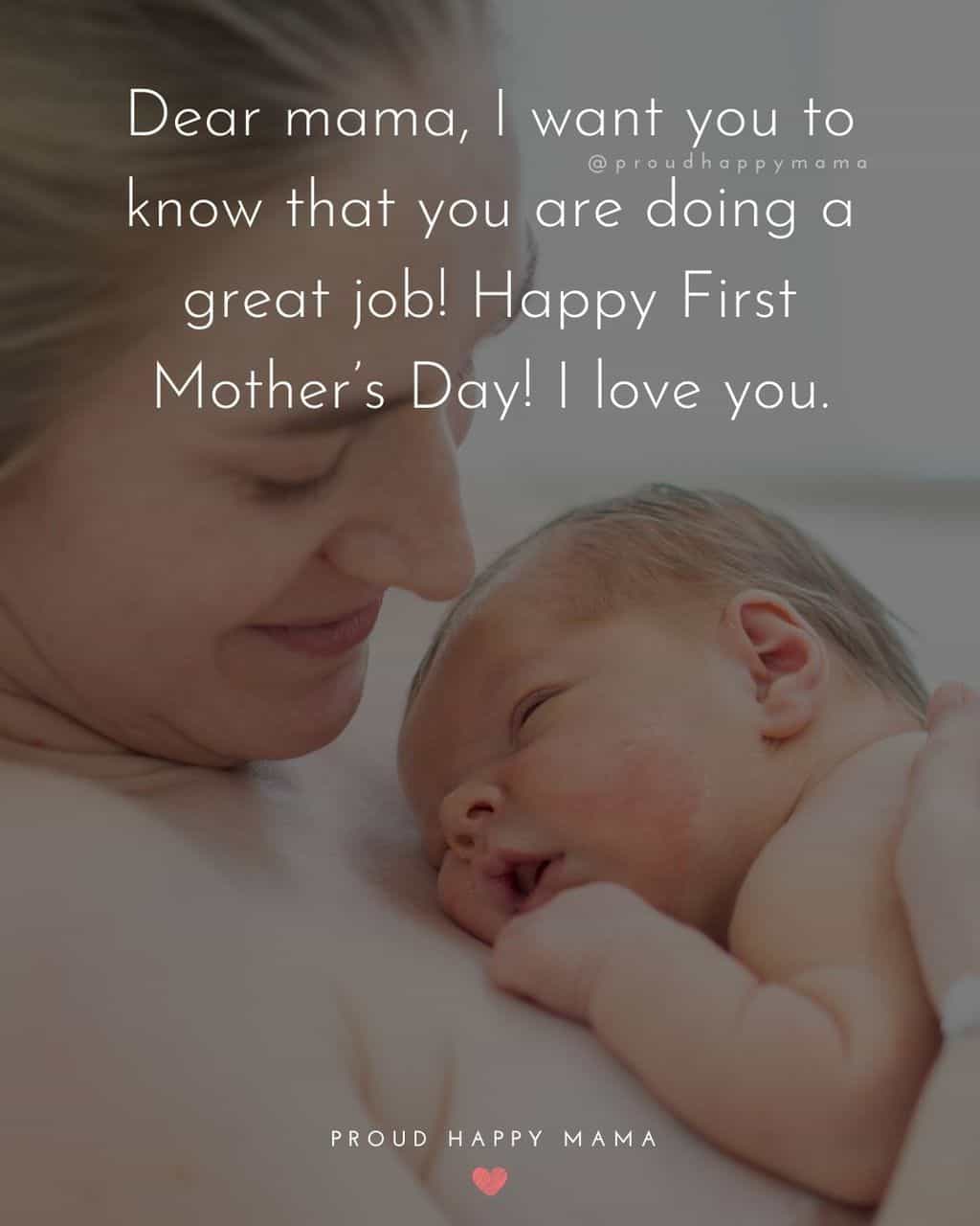 First Mothers Day Quotes - Dear mama, I want you to know that you are doing a great job! Happy First Mother’s Day! I love you.’