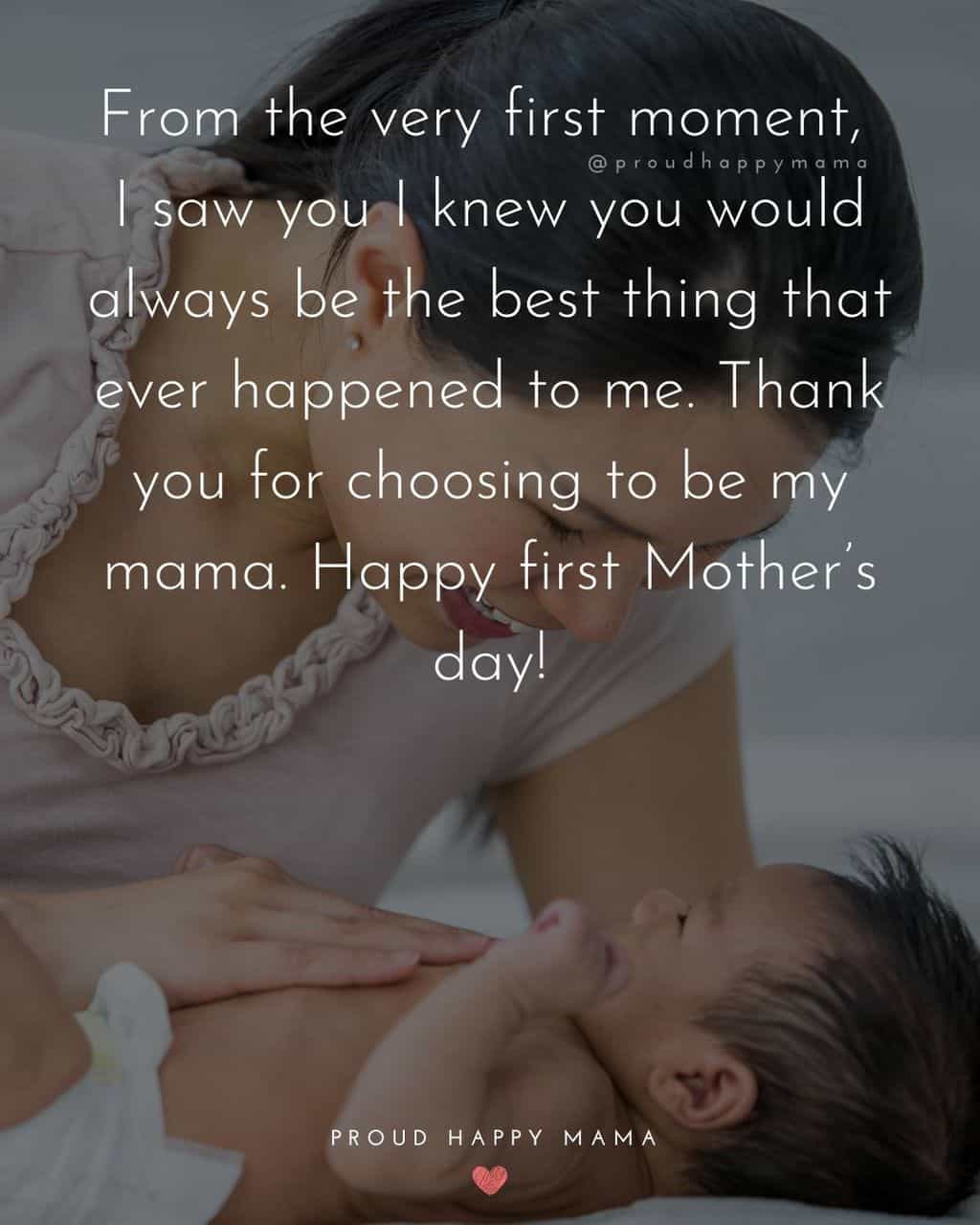 First Mothers Day Quotes - From the very first moment, I saw you I knew you would always be the best thing that ever happened to me.