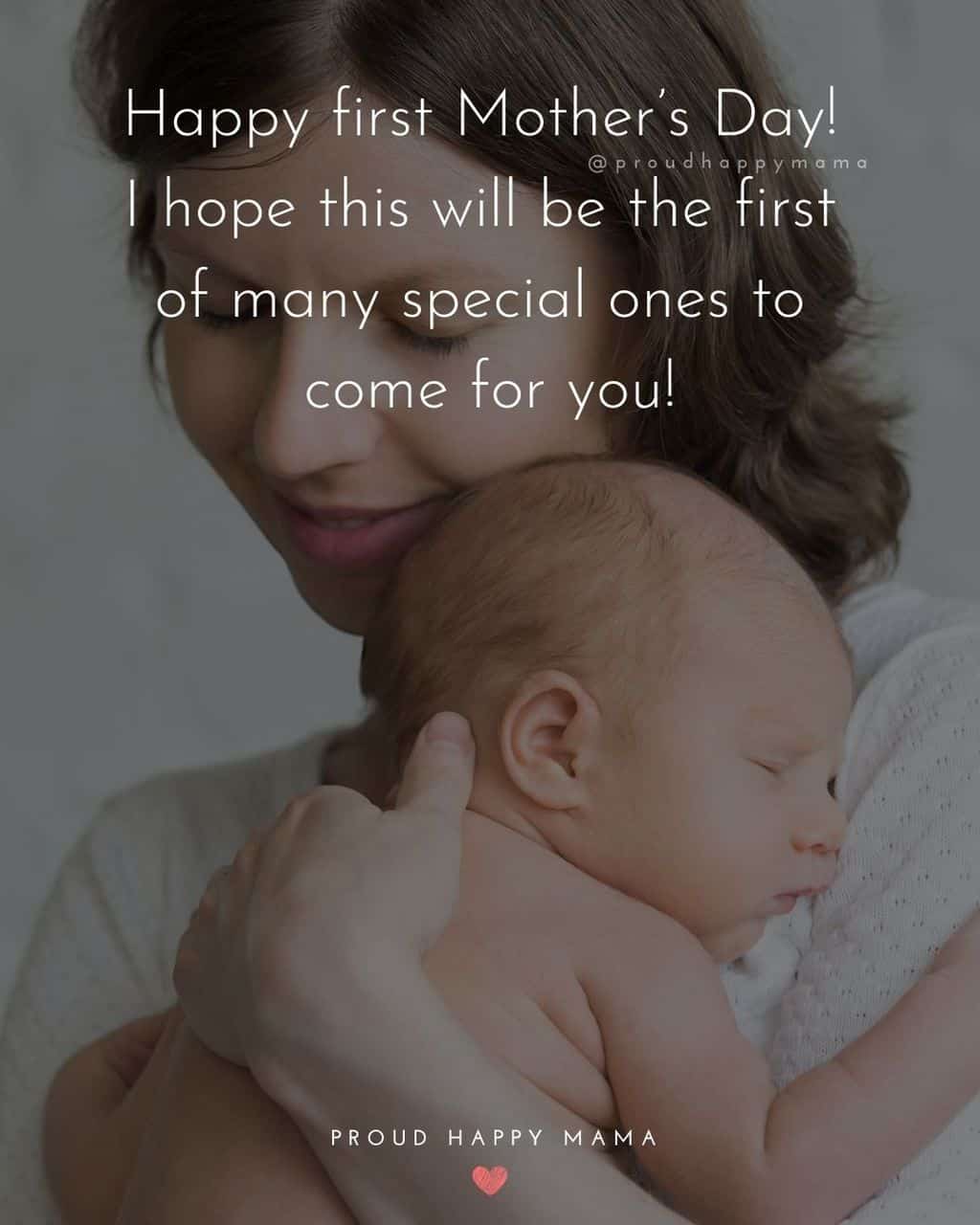First Mothers Day Quotes - Happy first Mother’s Day! I hope this will be the first of many special ones to come for you!’