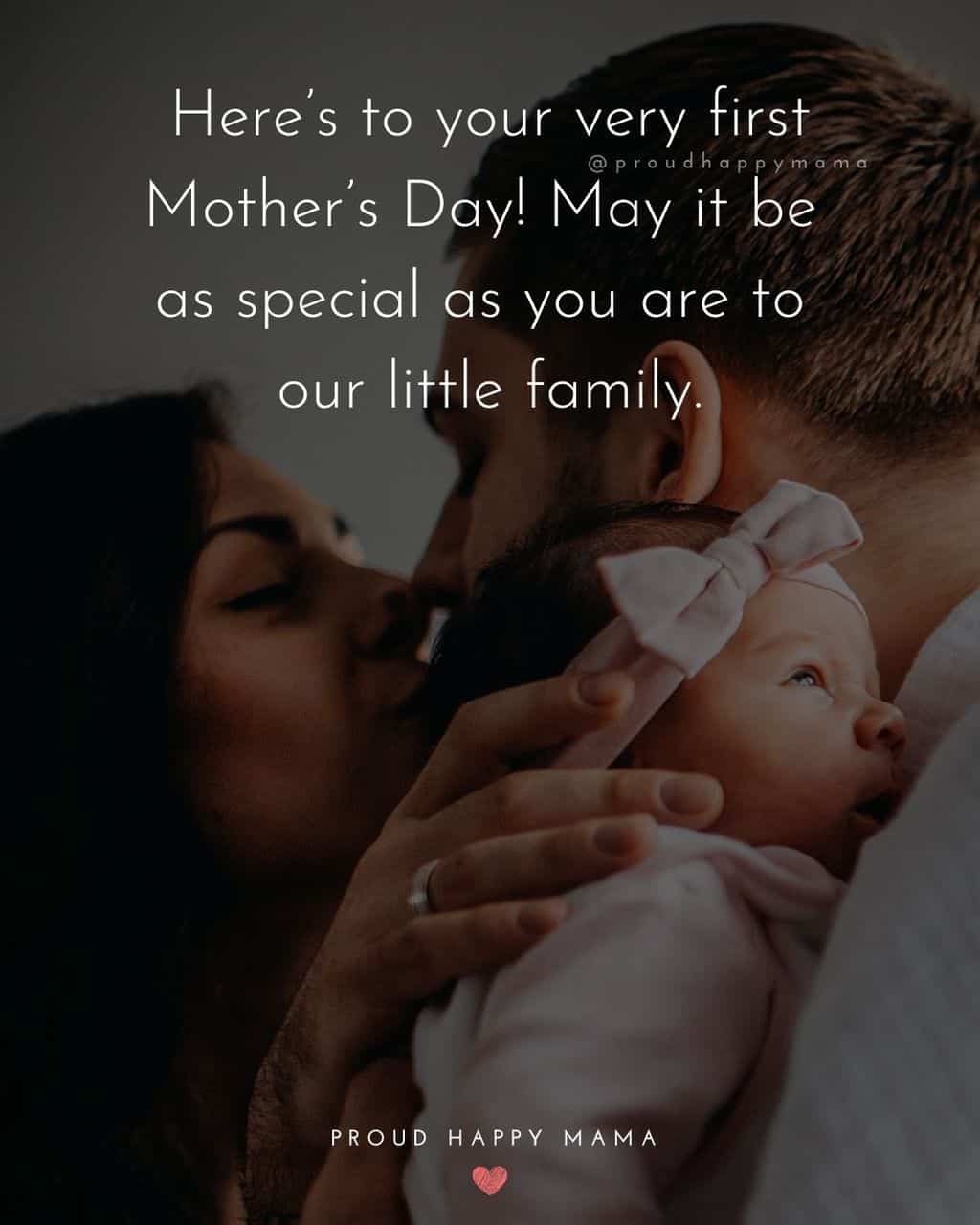 First Mothers Day Quotes - Here’s to your very first Mother’s Day! May it be as special as you are to our little family.’