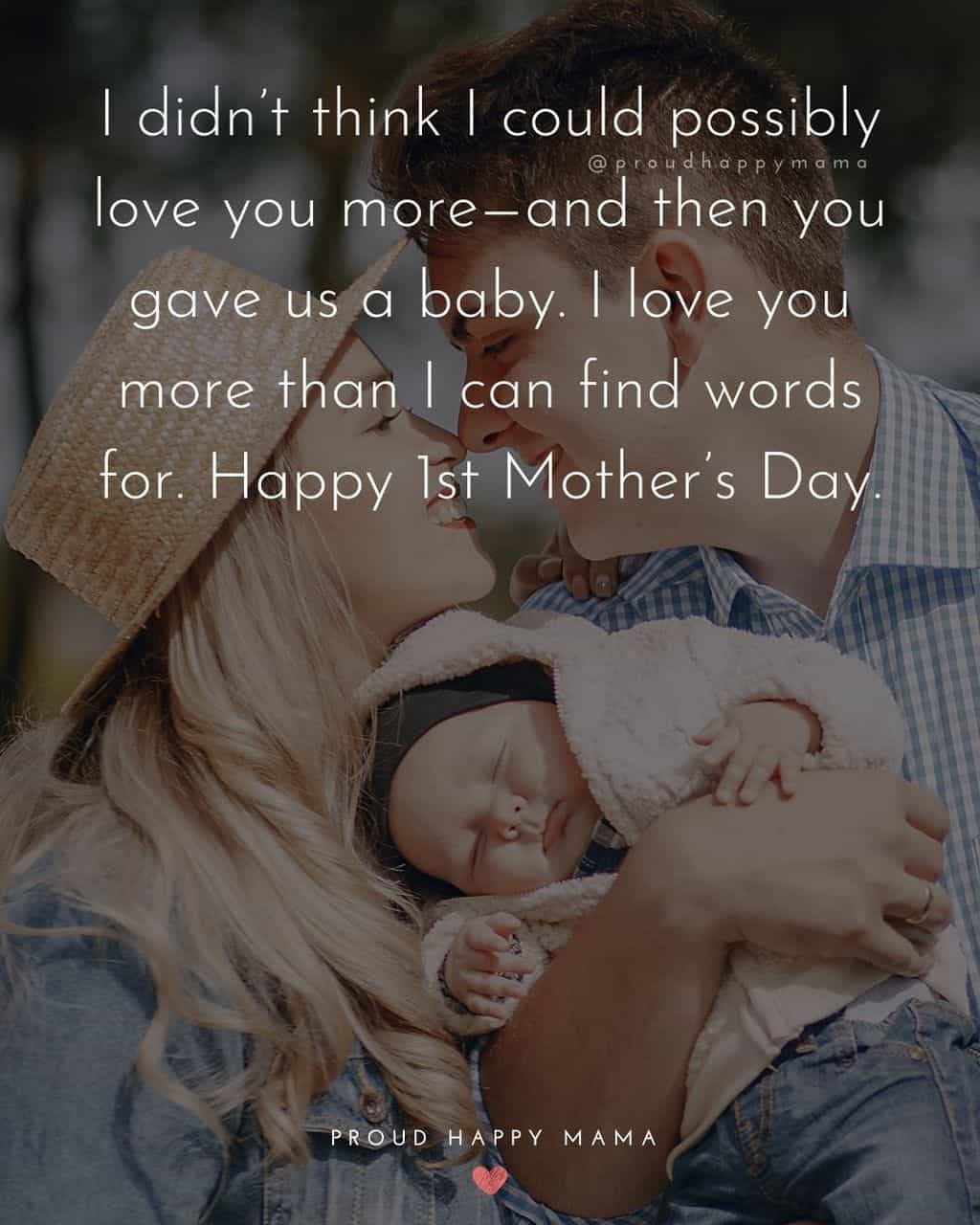 First Mothers Day Quotes - I didn’t think I could possibly love you more—and then you gave us a baby. I love you more than I can find 