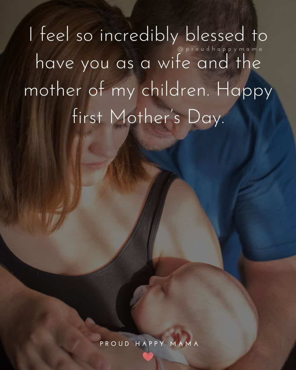 First Mothers Day Quotes - I feel so incredibly blessed to have you as a wife and the mother of my children. Happy first Mother’s Day.’