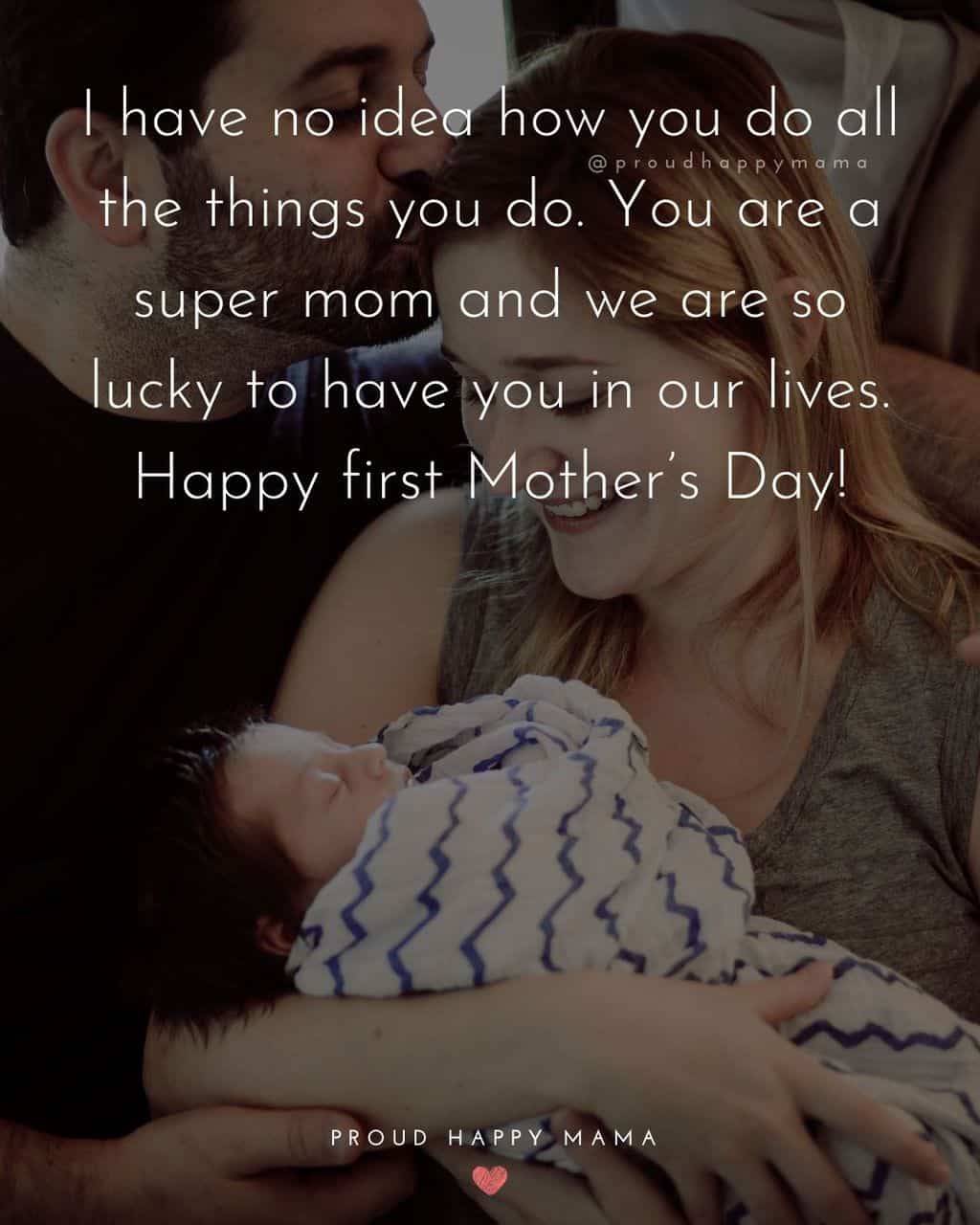 First Mothers Day Quotes - I have no idea how you do all the things you do. You are a super mom and we are so lucky to have you in our 