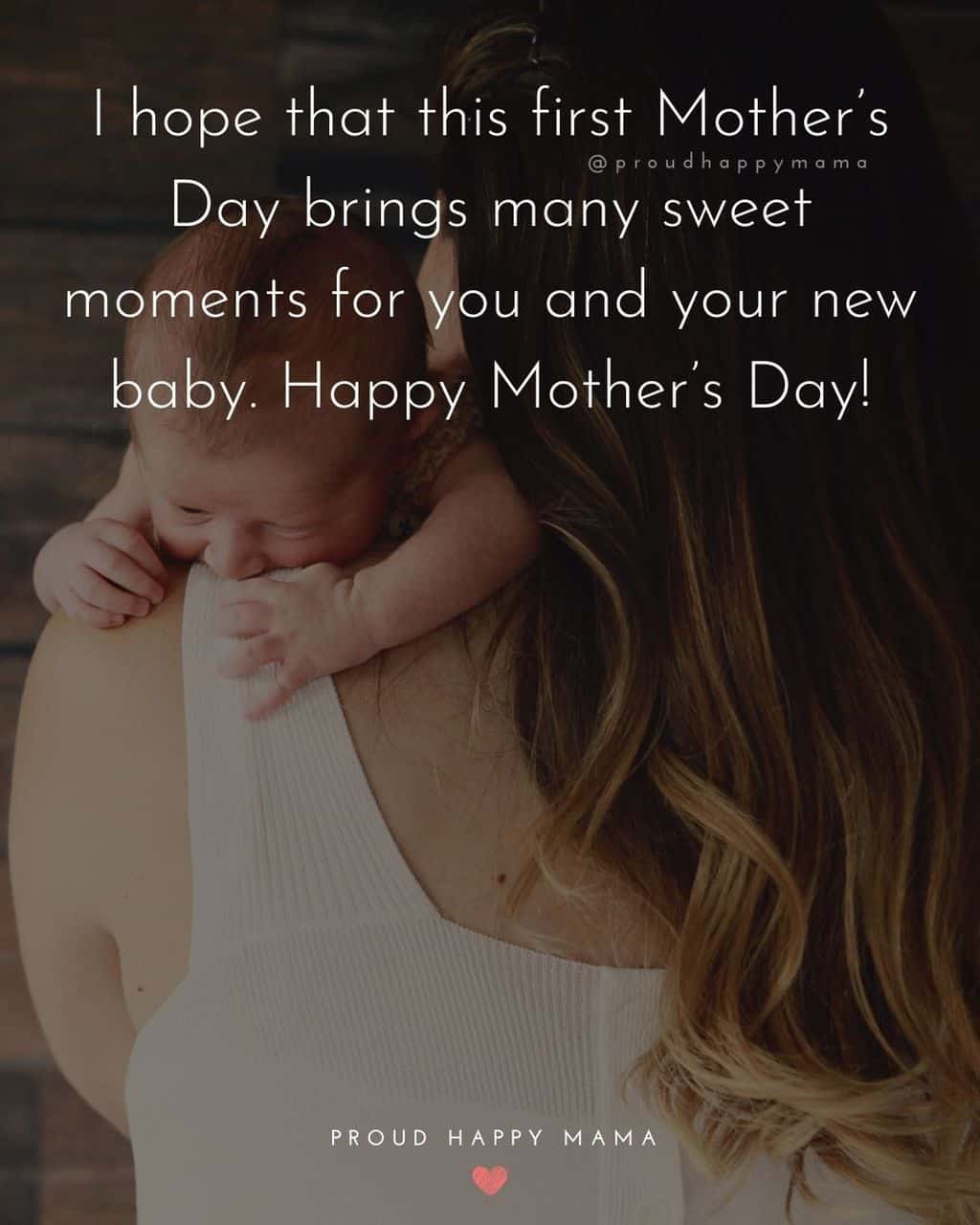 First Mothers Day Quotes - I hope that this first Mother’s Day brings many sweet moments for you and your new baby. Happy Mother’s