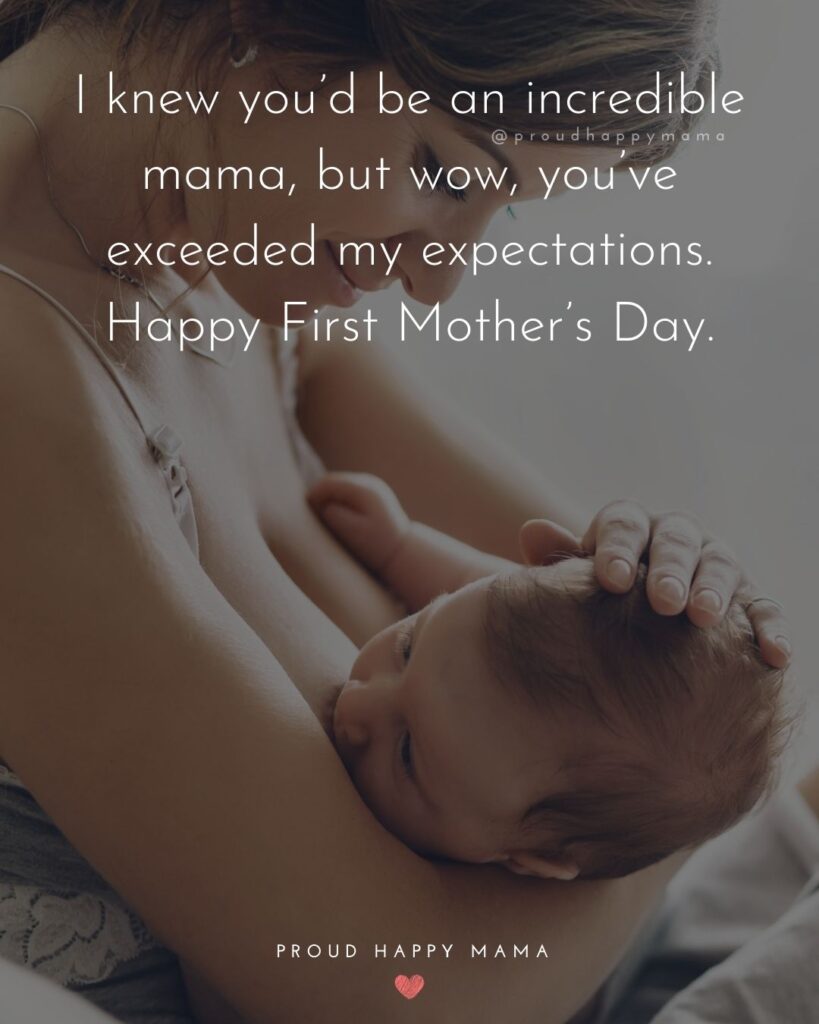 First Mothers Day Quotes - I knew you’d be an incredible mama, but wow, you’ve exceeded my expectations. Happy First Mother’s Day.’