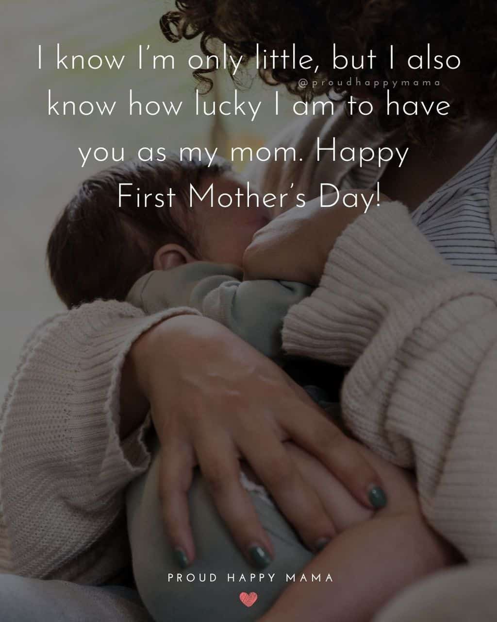 First Mothers Day Quotes - I know I’m only little, but I also know how lucky I am to have you as my mom. Happy First Mother’s Day’