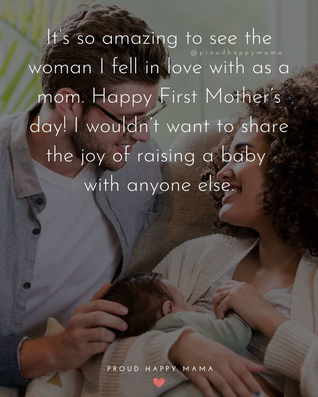 First Mothers Day Quotes - It’s so amazing to see the woman I fell in love with as a mom. Happy First Mother’s day! I wouldn’t want to
