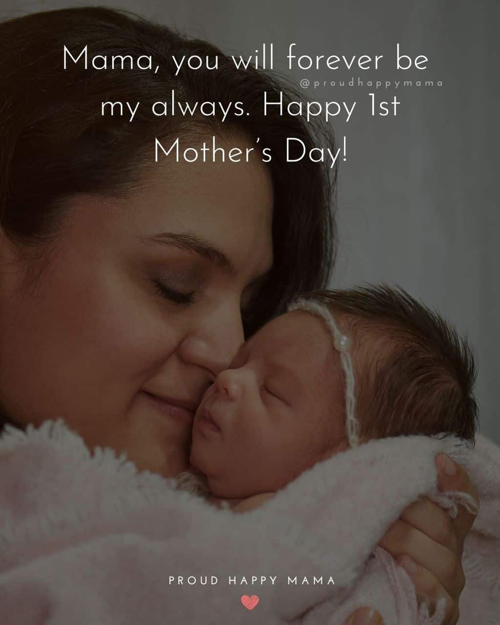 First Mothers Day Quotes - Mama, you will forever be my always. Happy 1st Mother’s Day!’